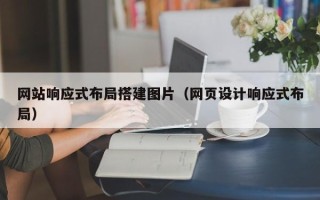 淮北网站响应式布局搭建图片（网页设计响应式布局）