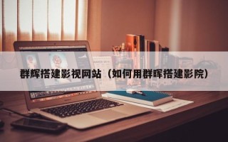 淮北群辉搭建影视网站（如何用群晖搭建影院）